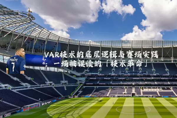 VAR技术的底层逻辑与赛场实践：一场被误读的「技术革命」