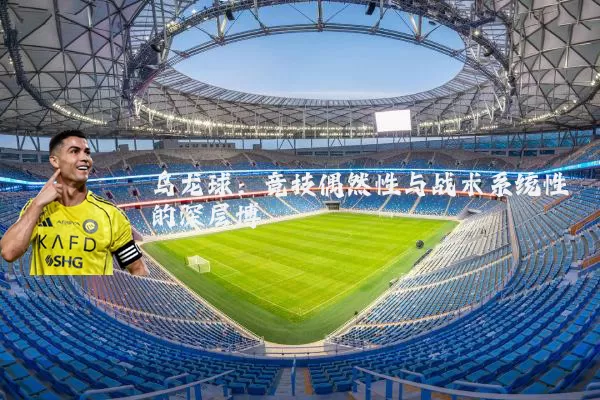 乌龙球:竞技偶然性与战术系统性的深层博弈