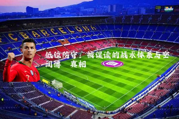 低位防守：被误读的战术体系与空间博弈真相