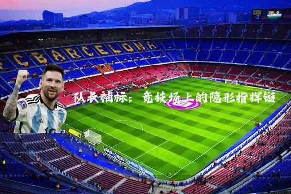 队长袖标：竞技场上的隐形指挥链
