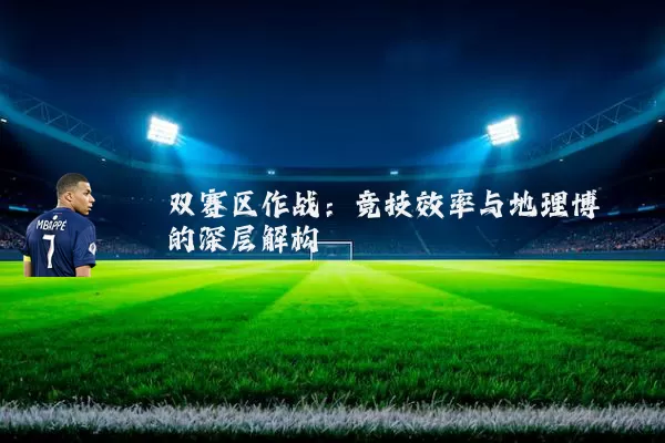 双赛区作战：竞技效率与地理博弈的深层解构