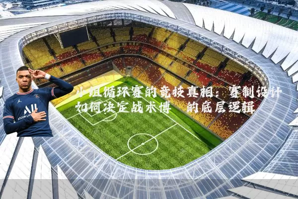 小组循环赛的竞技真相:赛制设计如何决定战术博弈的底层逻辑