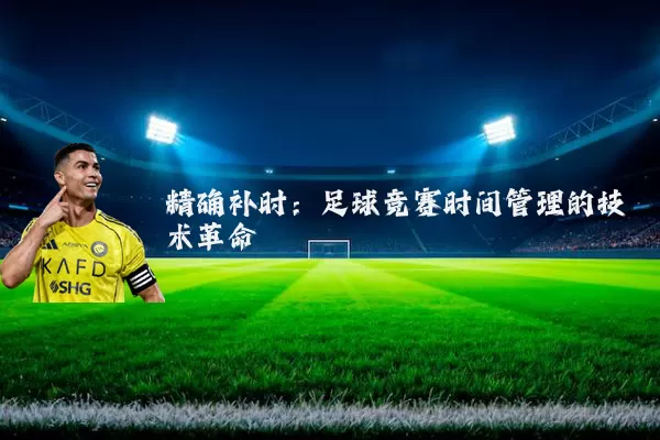 精确补时：足球竞赛时间管理的技术革命
