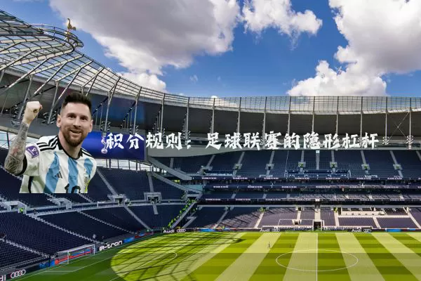 积分规则:足球联赛的隐形杠杆