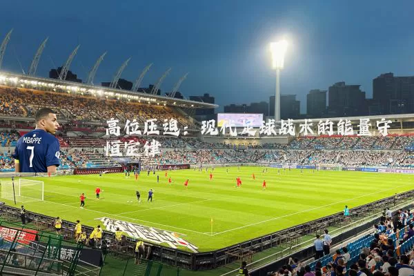 高位压迫:现代足球战术的能量守恒定律