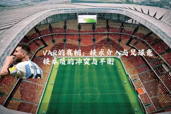 VAR的真相:技术介入与足球竞技本质的冲突与平衡
