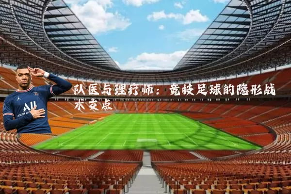 队医与理疗师：竞技足球的隐形战术支点